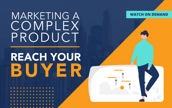 Marketing Your Complex Products Series: Reach Your Buyer (PART 2)